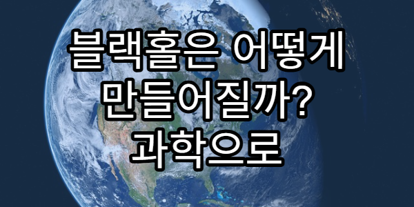 블랙홀은 어떻게 만들어질까? 과학으로 보는 블랙홀 탄생