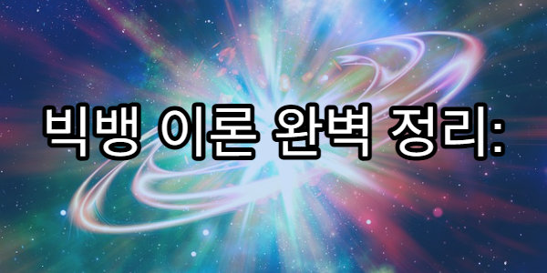 빅뱅 이론 완벽 정리: 우주의 시작과 팽창 원리