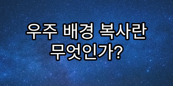 우주 배경 복사란 무엇인가? 빅뱅의 증거 완전 해설