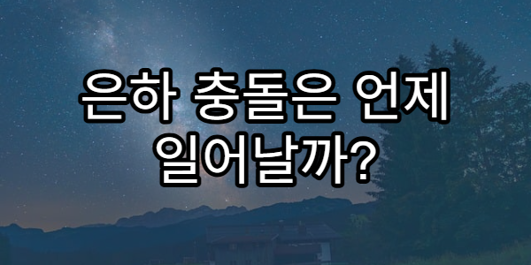 은하 충돌은 언제 일어날까? 안드로메다와 우리 은하 이야기