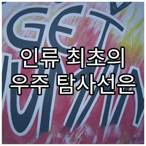 인류 최초의 우주 탐사선은 어떤 임무를 했을까?