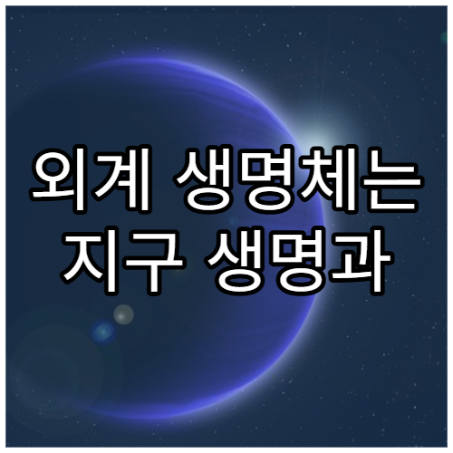 외계 생명체는 지구 생명과 어떤 점이 다를까?