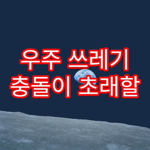 우주 쓰레기 충돌이 초래할 미래의 위험성