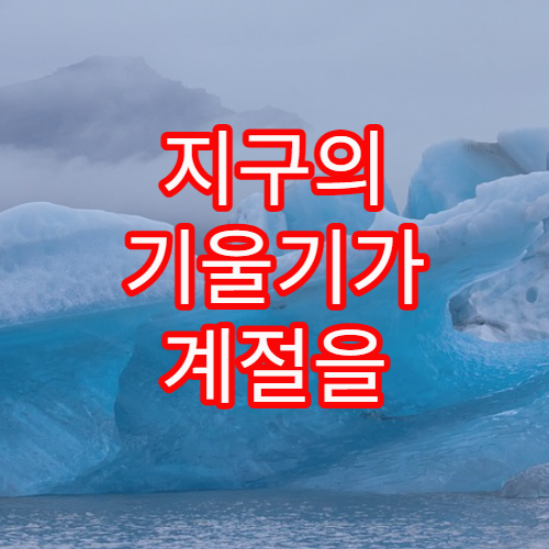 지구의 기울기가 계절을 만드는 과학