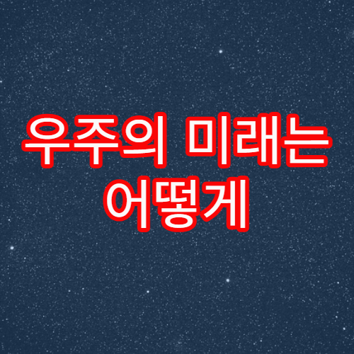 우주의 미래는 어떻게 변화할까?