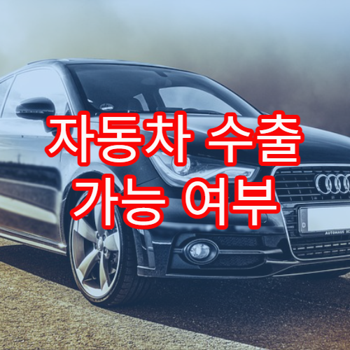 자동차 수출 가능 여부 확인하는 절차와 시세 파악 가이드
