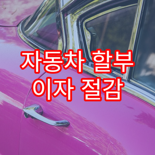 자동차 할부 이자 절감 팁과 금융상품 선택 기준 설명