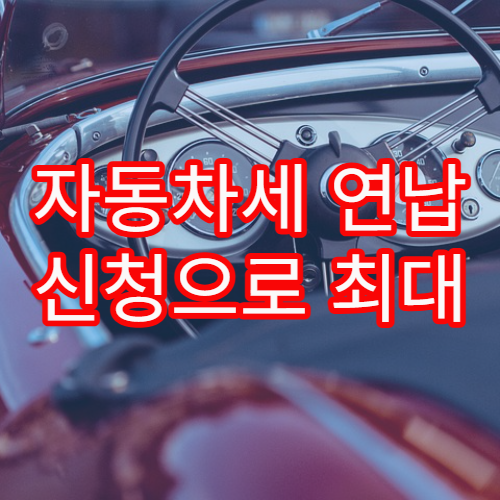 자동차세 연납 신청으로 최대 할인받는 절차와 주의사항