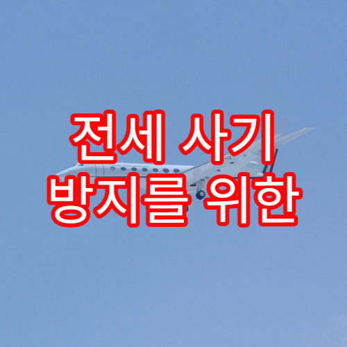 전세 사기 방지를 위한 안전한 임대차 계약 절차 상세 안내