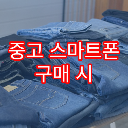 중고 스마트폰 구매 시 반드시 확인해야 할 점검 항목